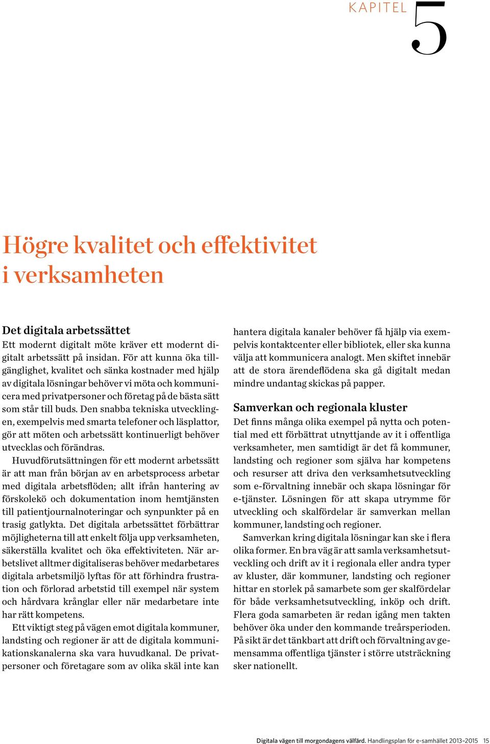 Den snabba tekniska utvecklingen, exempelvis med smarta telefoner och läsplattor, gör att möten och arbetssätt kontinuerligt behöver utvecklas och förändras.