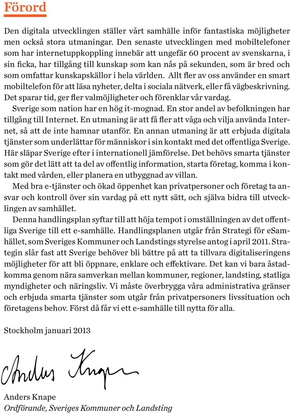 som omfattar kunskapskällor i hela världen. Allt fler av oss använder en smart mobiltelefon för att läsa nyheter, delta i sociala nätverk, eller få vägbeskrivning.