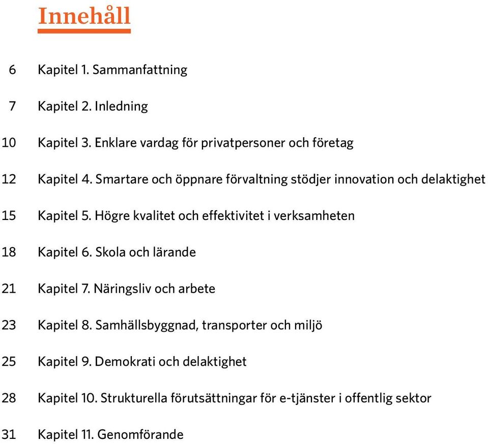 Högre kvalitet och effektivitet i verksamheten 18 Kapitel 6. Skola och lärande 21 Kapitel 7. Näringsliv och arbete 23 Kapitel 8.