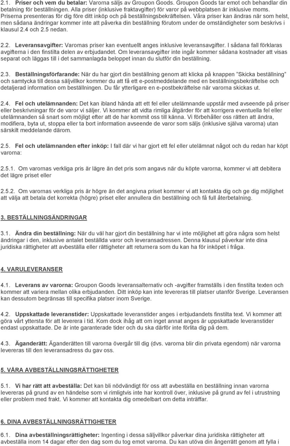 Våra priser kan ändras när som helst, men sådana ändringar kommer inte att påverka din beställning förutom under de omständigheter som beskrivs i klausul 2.