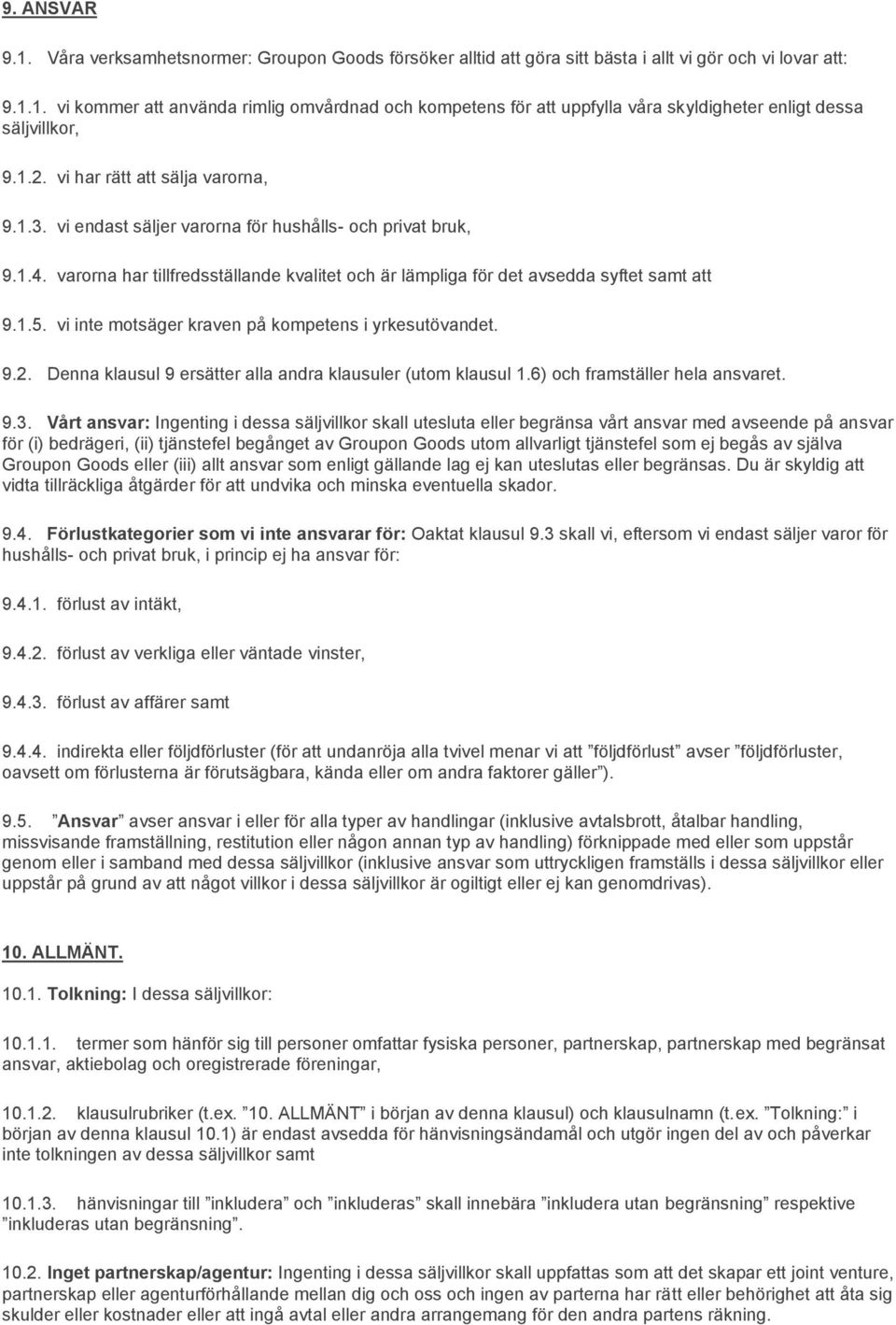 vi inte motsäger kraven på kompetens i yrkesutövandet. 9.2. Denna klausul 9 ersätter alla andra klausuler (utom klausul 1.6) och framställer hela ansvaret. 9.3.