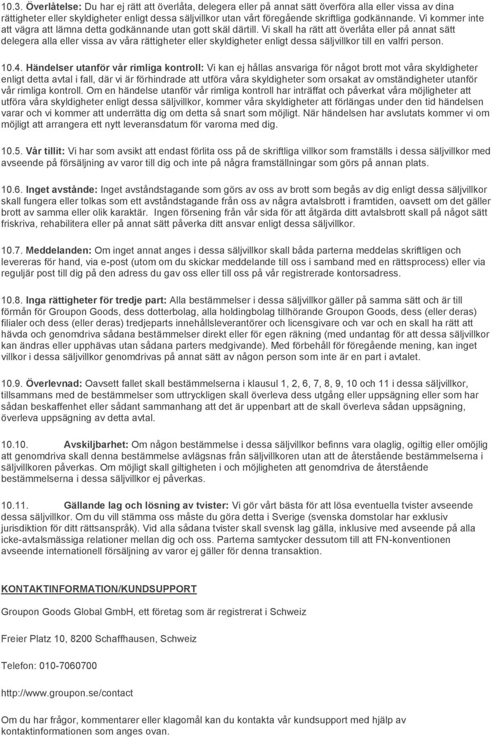 Vi skall ha rätt att överlåta eller på annat sätt delegera alla eller vissa av våra rättigheter eller skyldigheter enligt dessa säljvillkor till en valfri person. 10.4.