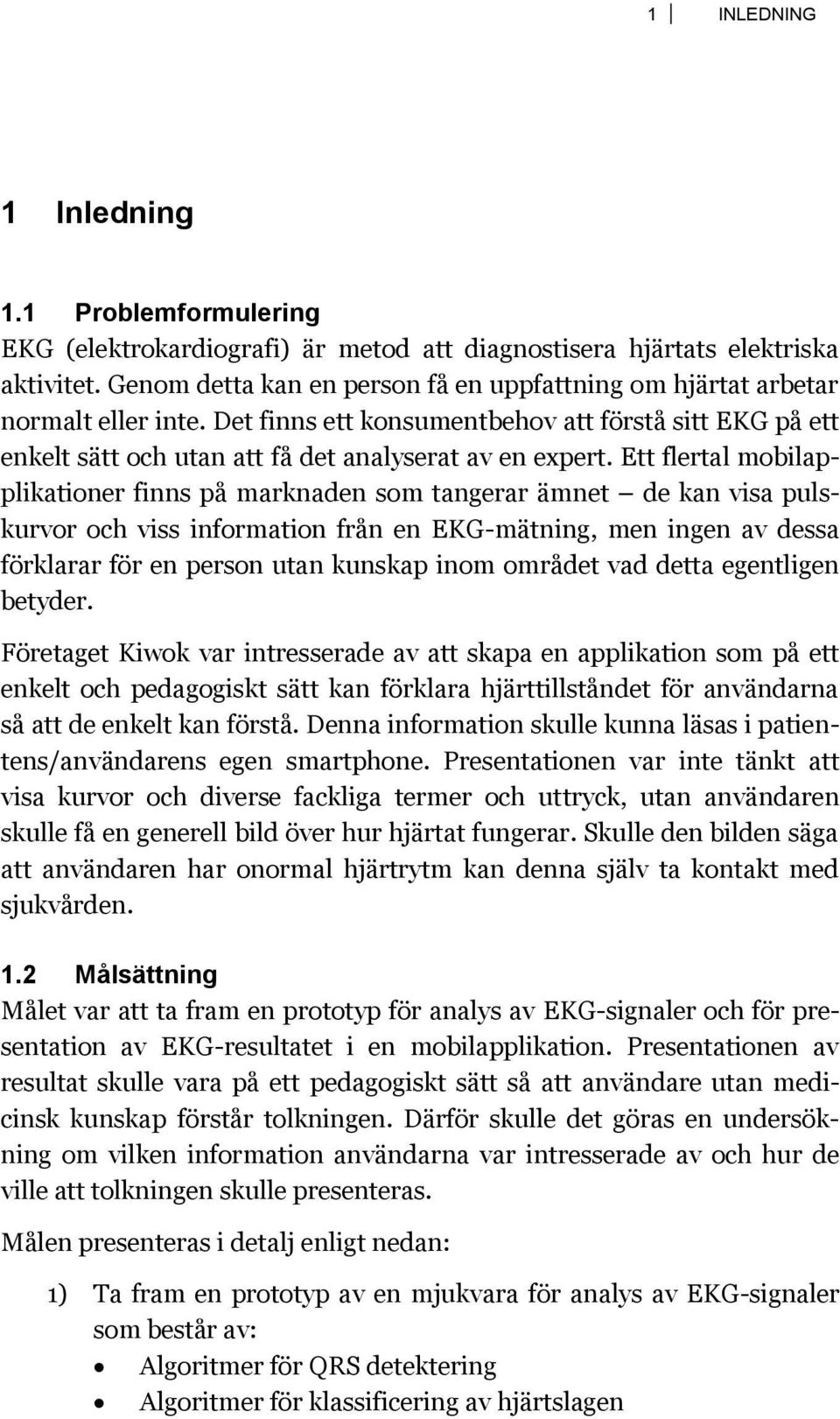 Ett flertal mobilapplikationer finns på marknaden som tangerar ämnet de kan visa pulskurvor och viss information från en EKG-mätning, men ingen av dessa förklarar för en person utan kunskap inom