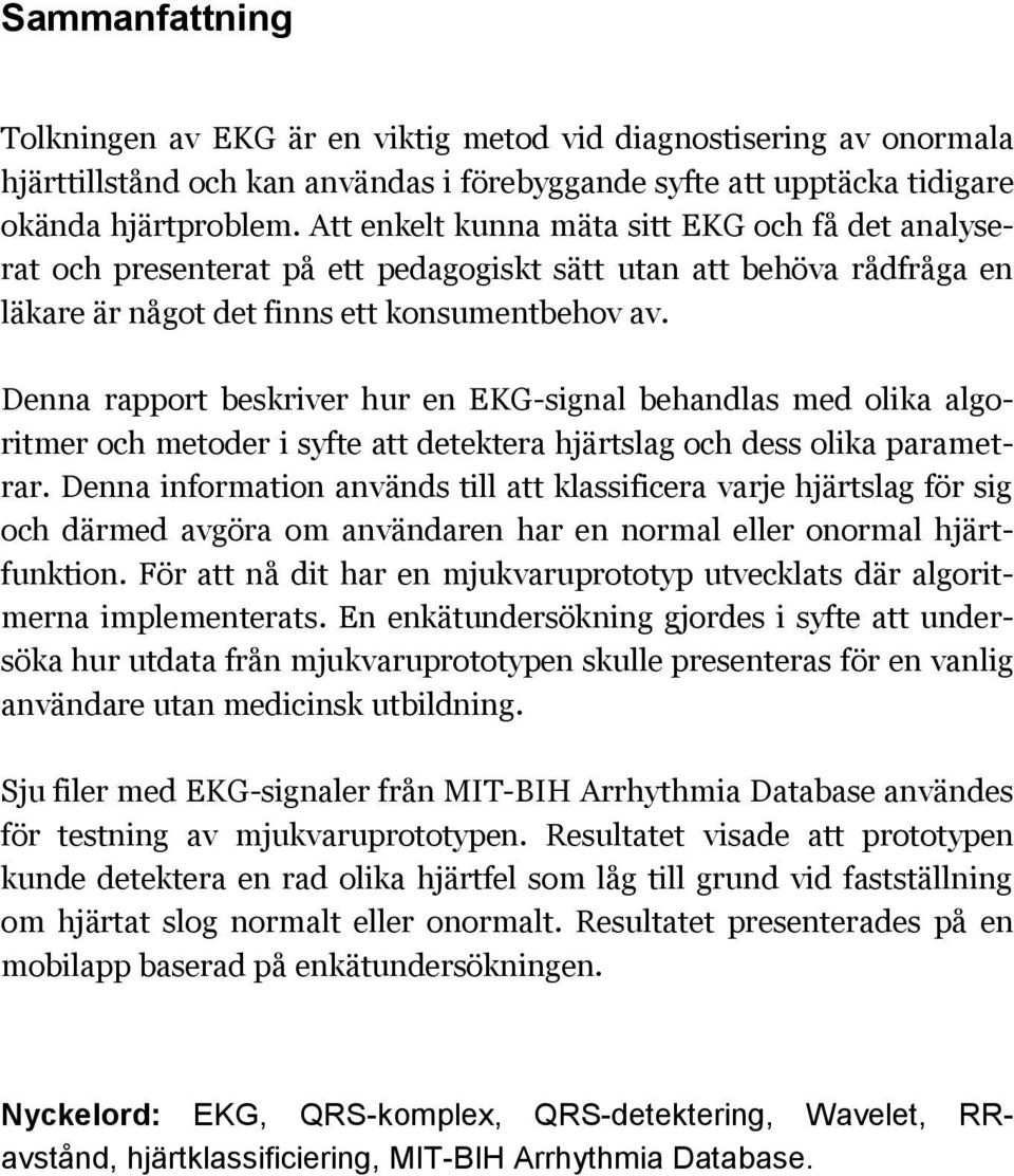 Denna rapport beskriver hur en EKG-signal behandlas med olika algoritmer och metoder i syfte att detektera hjärtslag och dess olika parametrar.