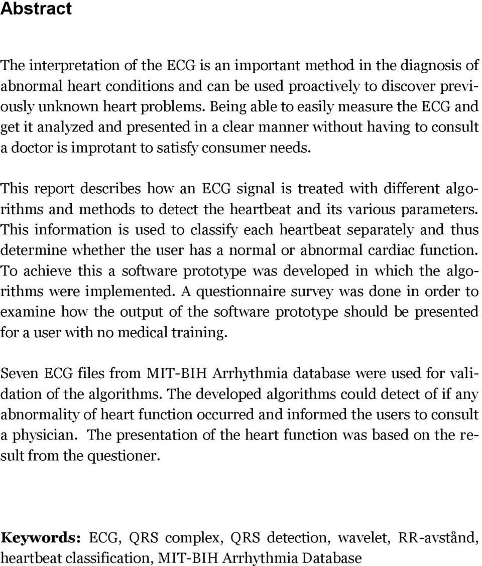 This report describes how an ECG signal is treated with different algorithms and methods to detect the heartbeat and its various parameters.