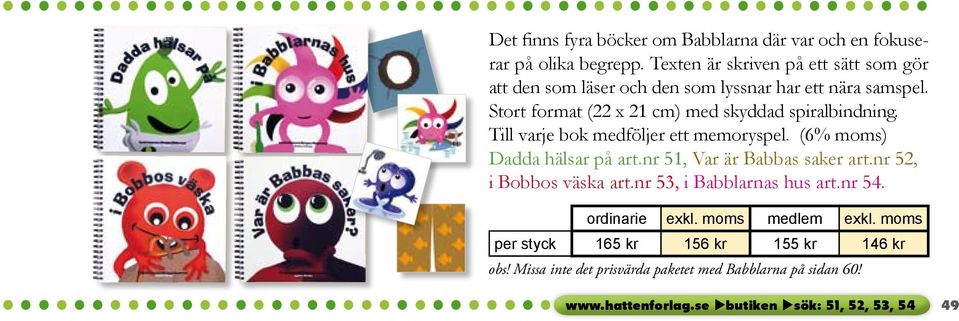 Stort format (22 x 21 cm) med skyddad spiralbindning. Till varje bok medföljer ett memoryspel. (6% moms) Dadda hälsar på art.