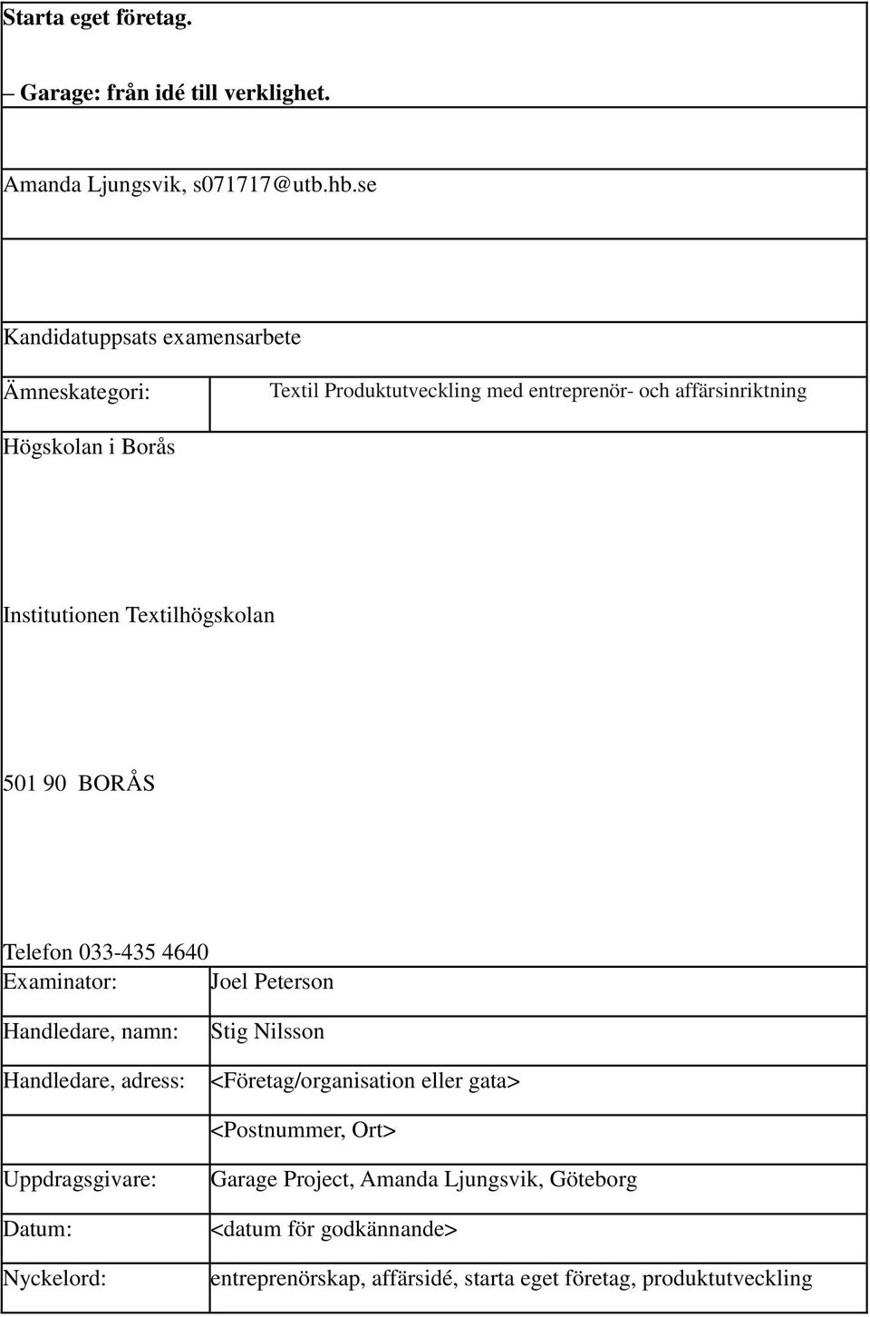 Textilhögskolan 501 90 BORÅS Telefon 033-435 4640 Examinator: Joel Peterson Handledare, namn: Handledare, adress: Stig Nilsson