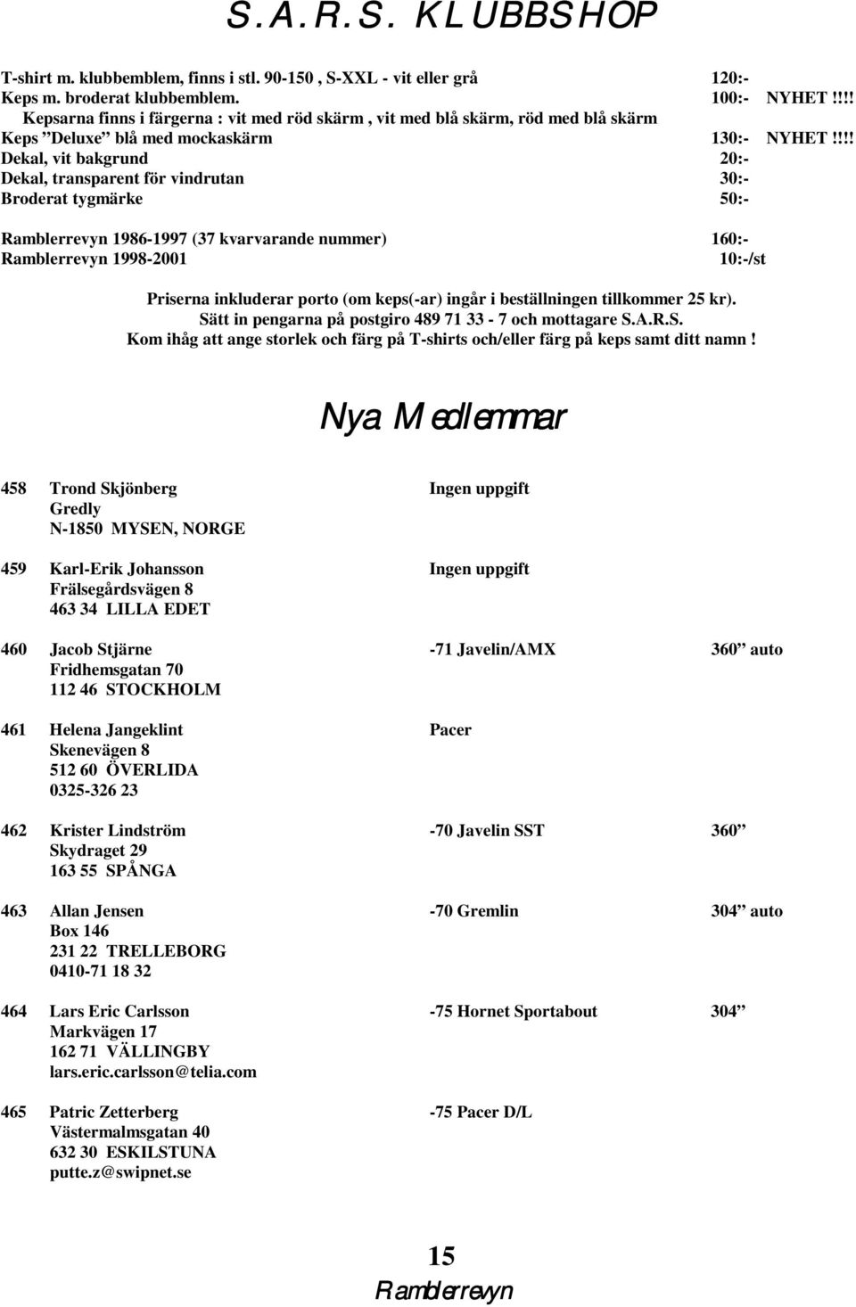 !!! Dekal, vit bakgrund 20:- Dekal, transparent för vindrutan 30:- Broderat tygmärke 50:- 1986-1997 (37 kvarvarande nummer) 160:- 1998-2001 10:-/st Priserna inkluderar porto (om keps(-ar) ingår i