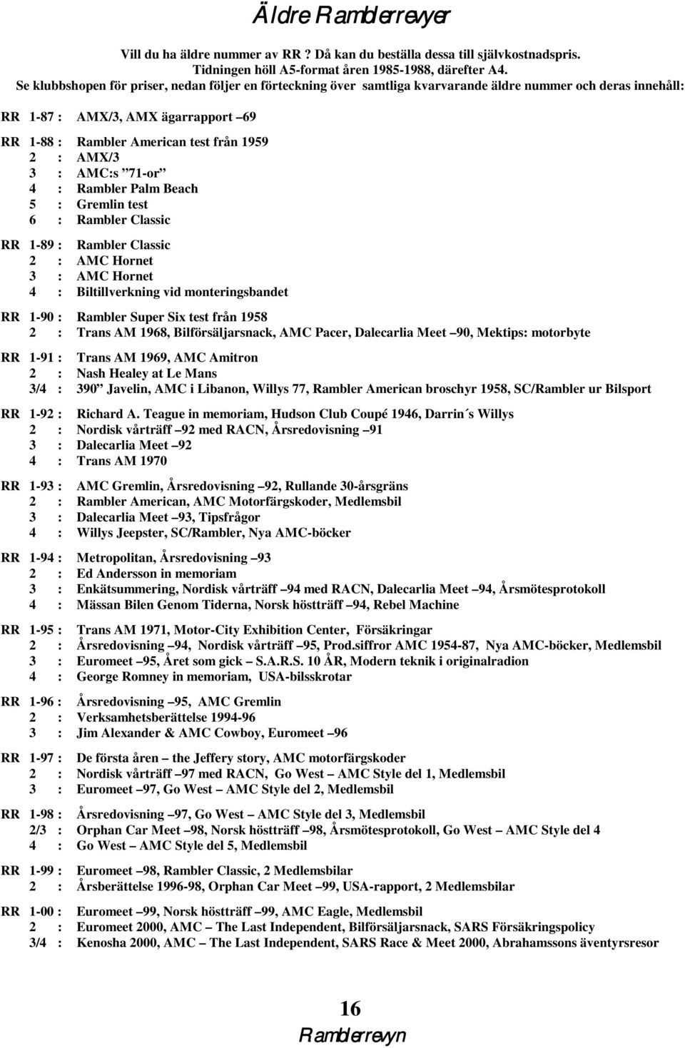 AMX/3 3 : AMC:s 71-or 4 : Rambler Palm Beach 5 : Gremlin test 6 : Rambler Classic RR 1-89 : Rambler Classic 2 : AMC Hornet 3 : AMC Hornet 4 : Biltillverkning vid monteringsbandet RR 1-90 : Rambler
