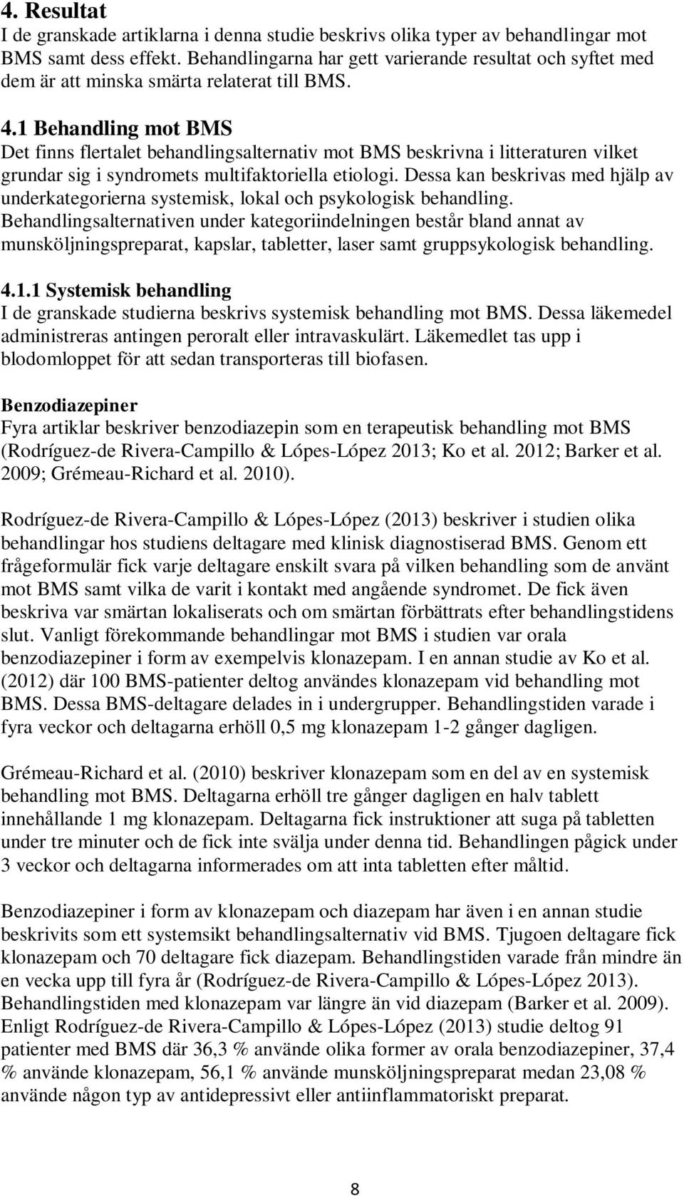 1 Behandling mot BMS Det finns flertalet behandlingsalternativ mot BMS beskrivna i litteraturen vilket grundar sig i syndromets multifaktoriella etiologi.