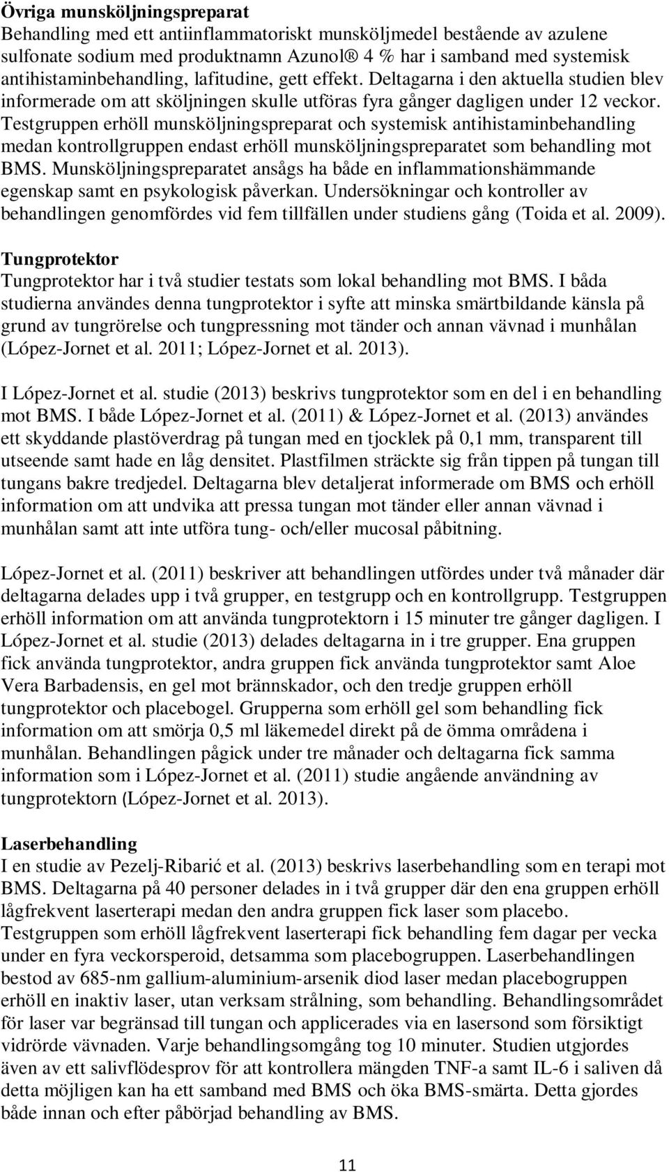 Testgruppen erhöll munsköljningspreparat och systemisk antihistaminbehandling medan kontrollgruppen endast erhöll munsköljningspreparatet som behandling mot BMS.