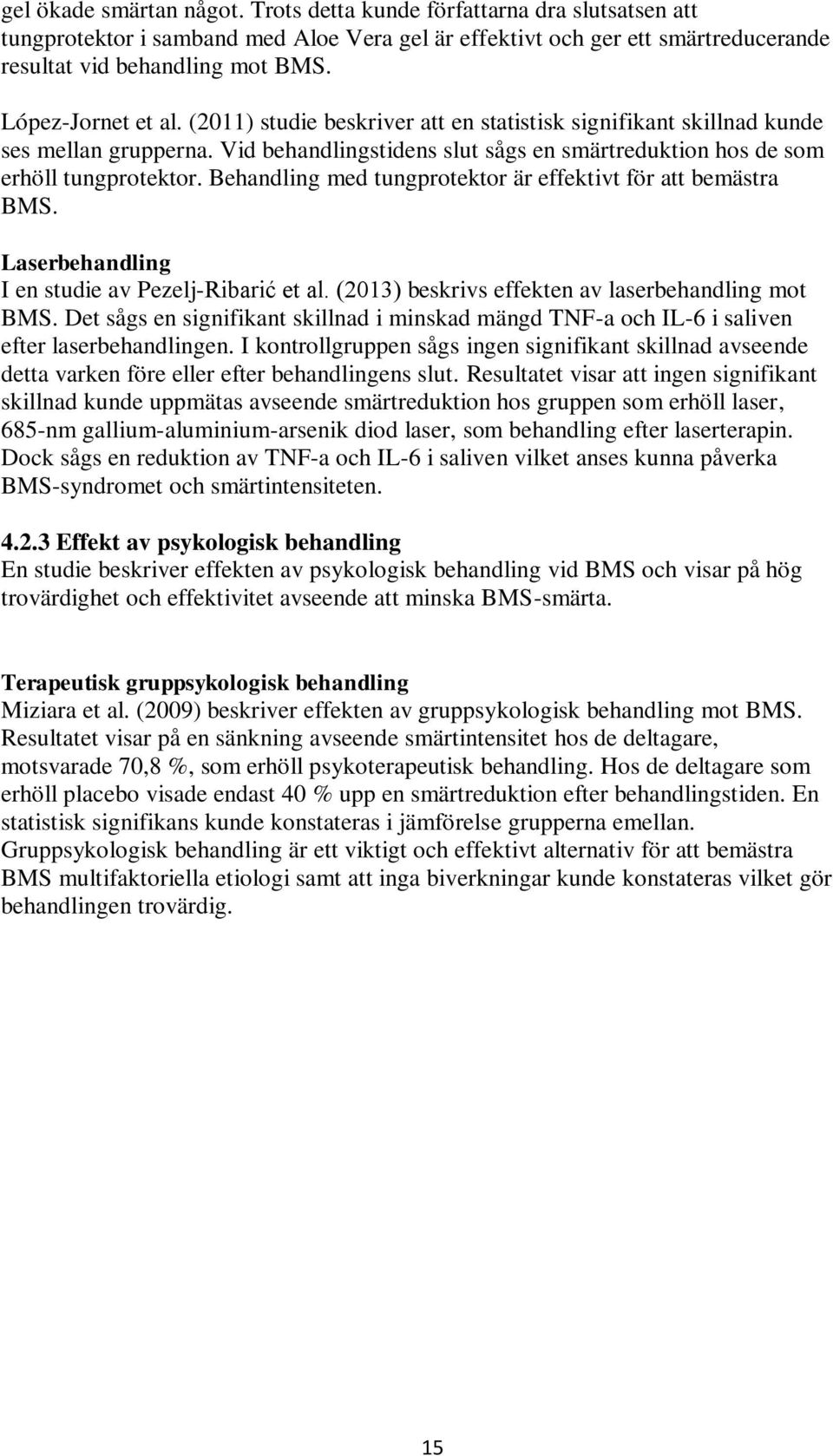 Behandling med tungprotektor är effektivt för att bemästra BMS. Laserbehandling I en studie av Pezelj-Ribarić et al. (2013) beskrivs effekten av laserbehandling mot BMS.