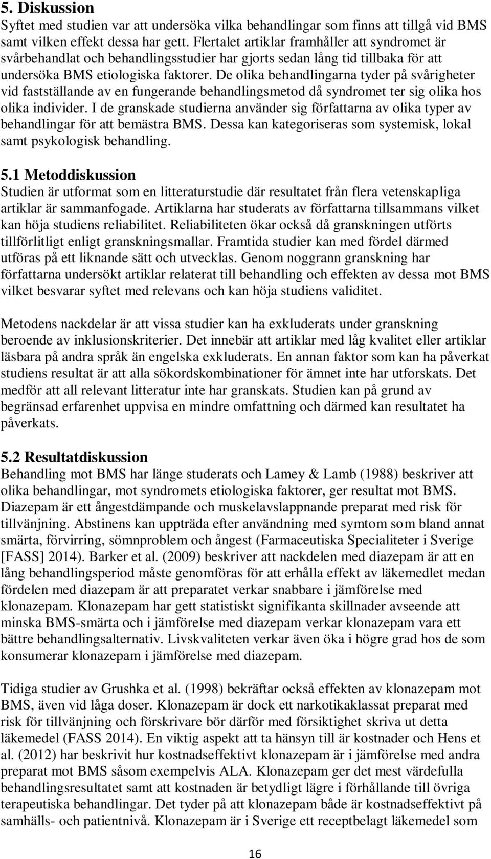 De olika behandlingarna tyder på svårigheter vid fastställande av en fungerande behandlingsmetod då syndromet ter sig olika hos olika individer.