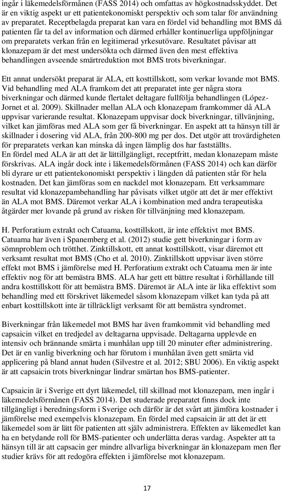 yrkesutövare. Resultatet påvisar att klonazepam är det mest undersökta och därmed även den mest effektiva behandlingen avseende smärtreduktion mot BMS trots biverkningar.