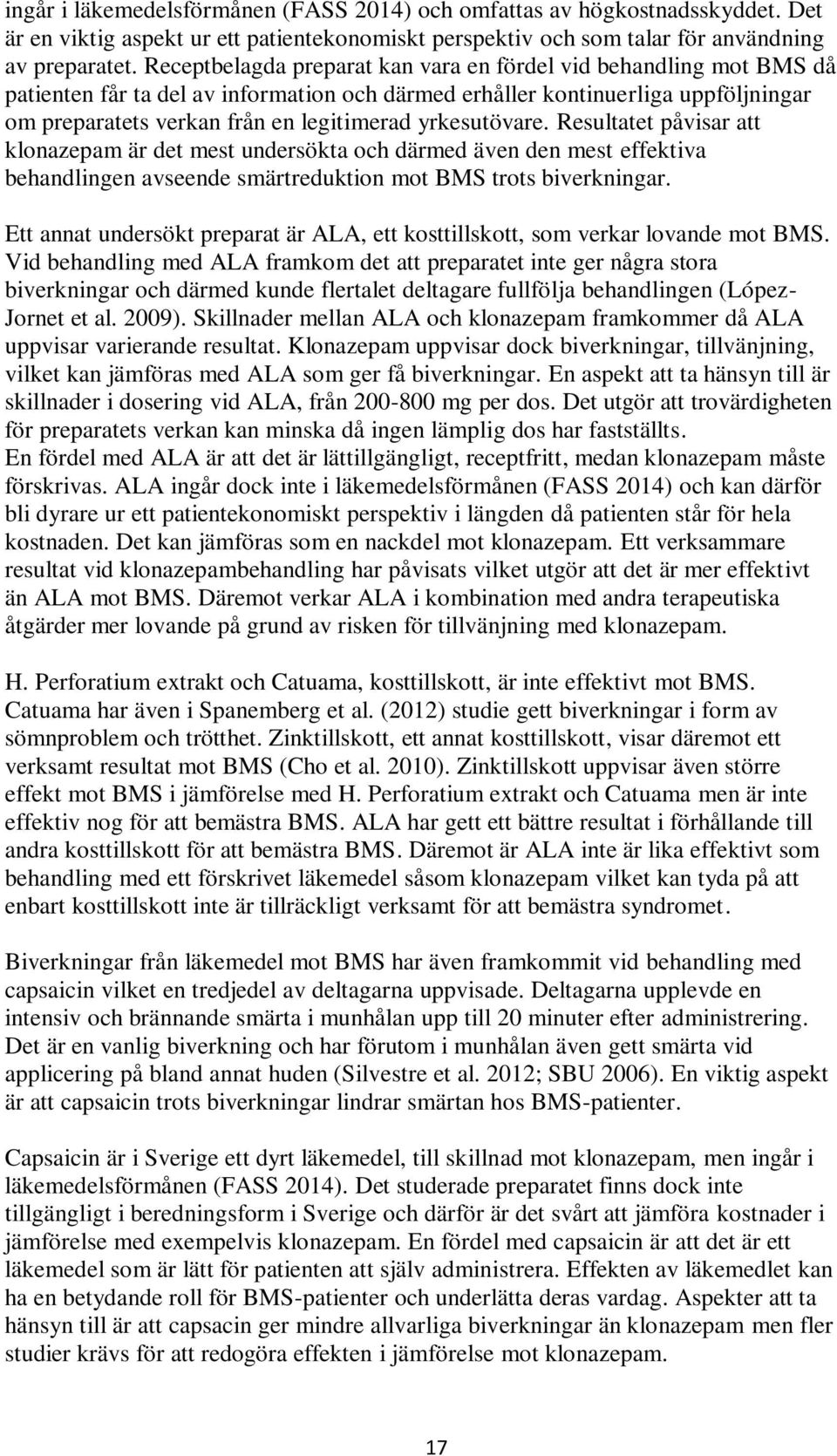 yrkesutövare. Resultatet påvisar att klonazepam är det mest undersökta och därmed även den mest effektiva behandlingen avseende smärtreduktion mot BMS trots biverkningar.