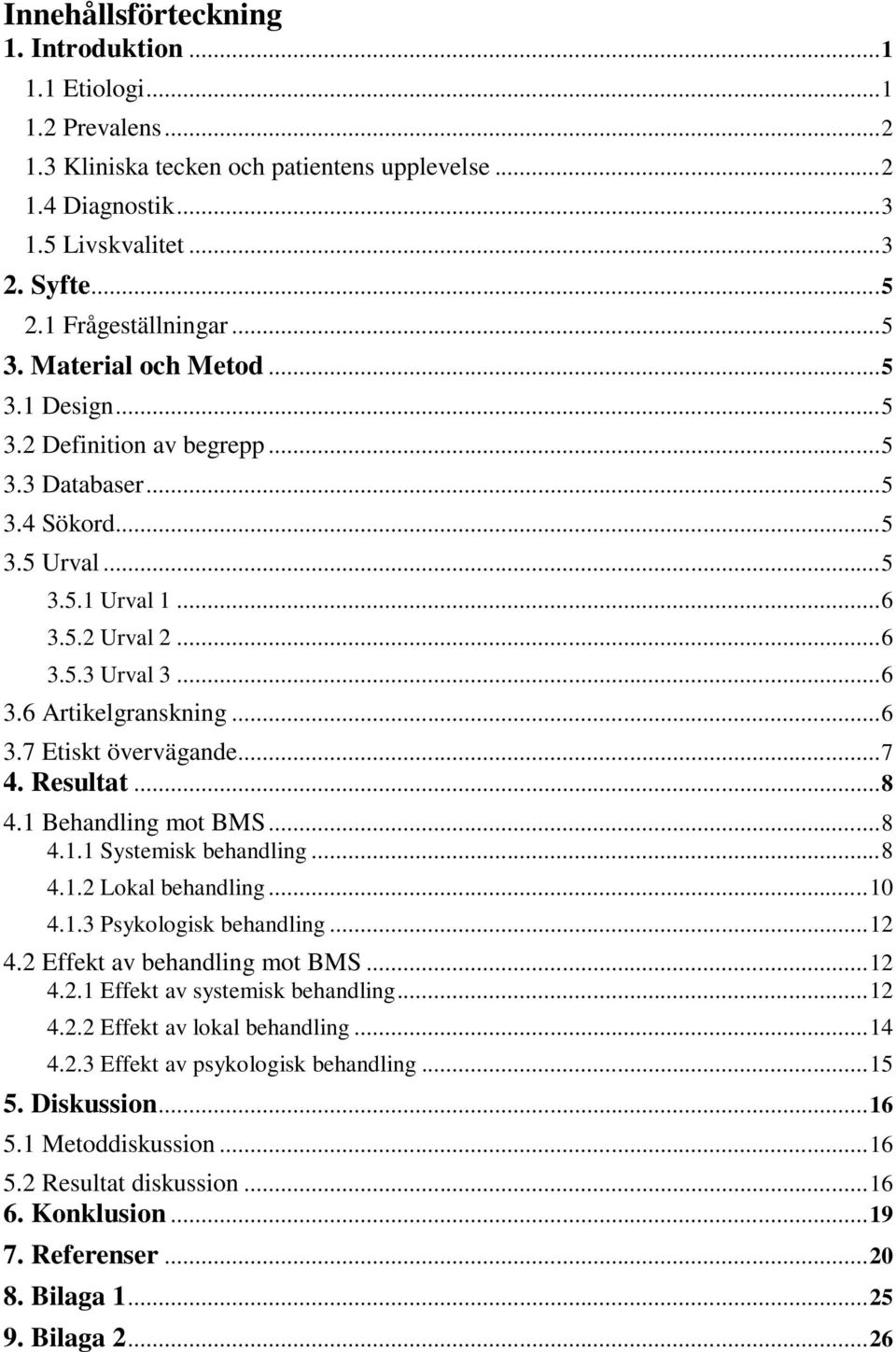 .. 6 3.6 Artikelgranskning... 6 3.7 Etiskt övervägande... 7 4. Resultat... 8 4.1 Behandling mot BMS... 8 4.1.1 Systemisk behandling... 8 4.1.2 Lokal behandling... 10 4.1.3 Psykologisk behandling.