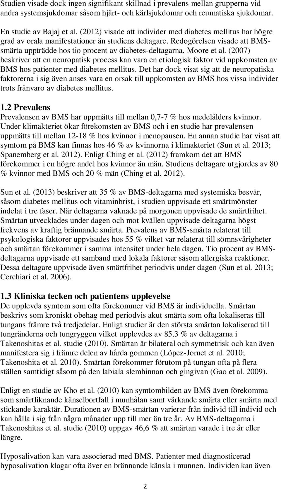 Moore et al. (2007) beskriver att en neuropatisk process kan vara en etiologisk faktor vid uppkomsten av BMS hos patienter med diabetes mellitus.