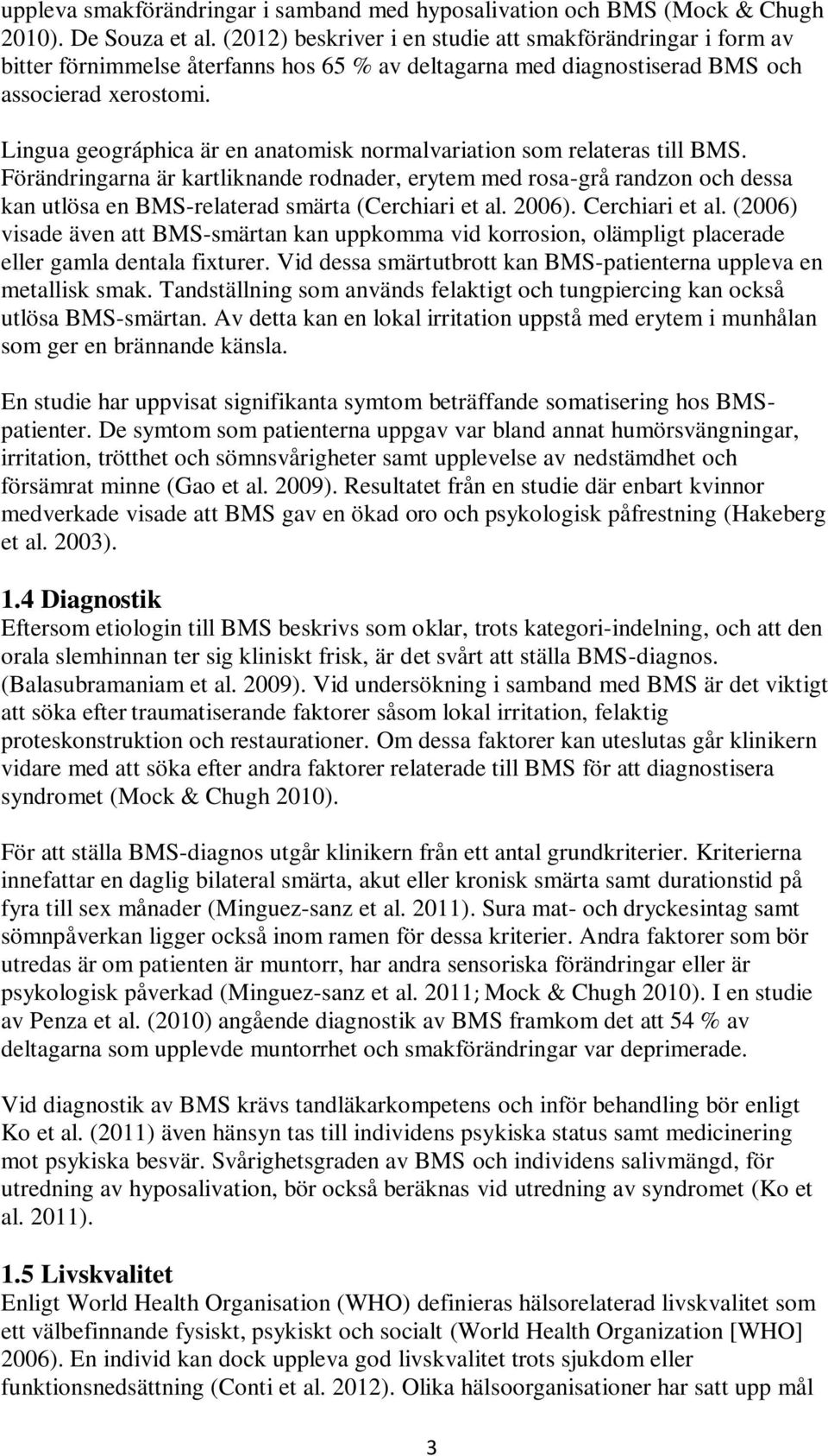 Lingua geográphica är en anatomisk normalvariation som relateras till BMS.