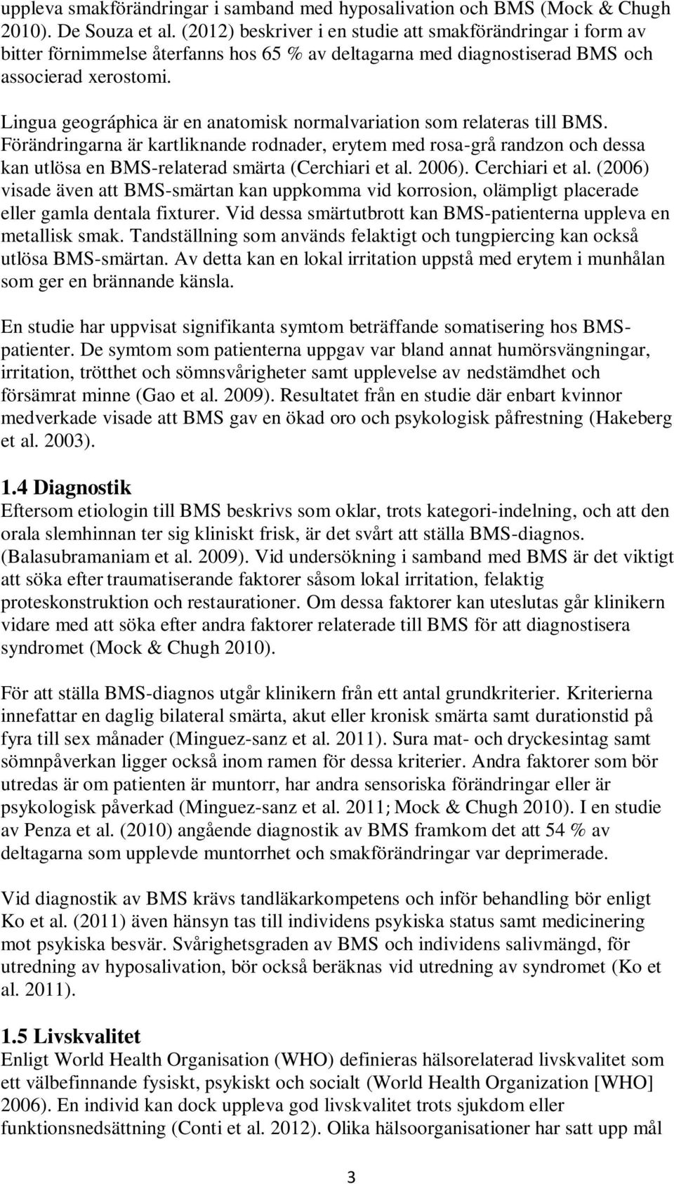 Lingua geográphica är en anatomisk normalvariation som relateras till BMS.