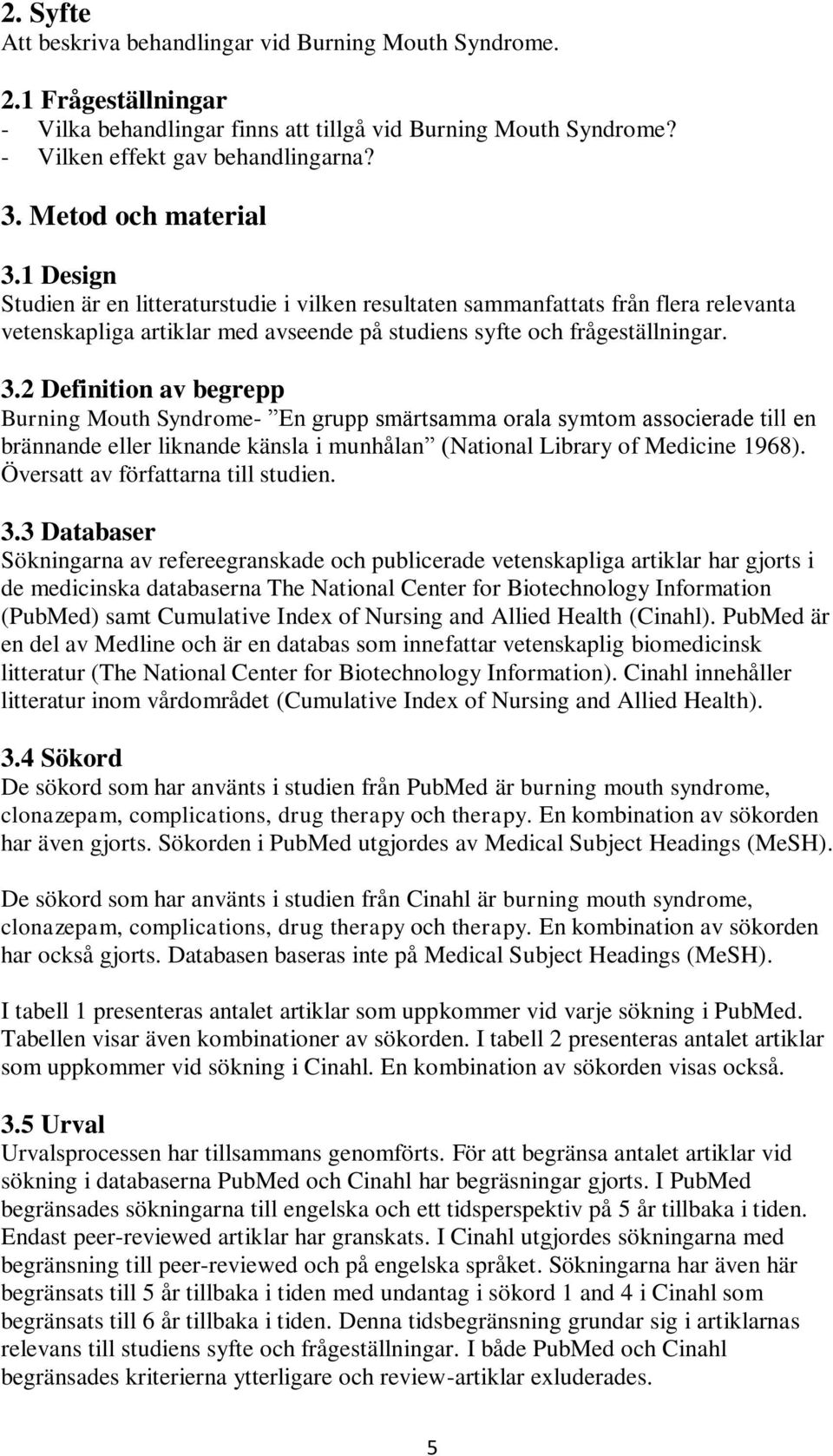 1 Design Studien är en litteraturstudie i vilken resultaten sammanfattats från flera relevanta vetenskapliga artiklar med avseende på studiens syfte och frågeställningar. 3.
