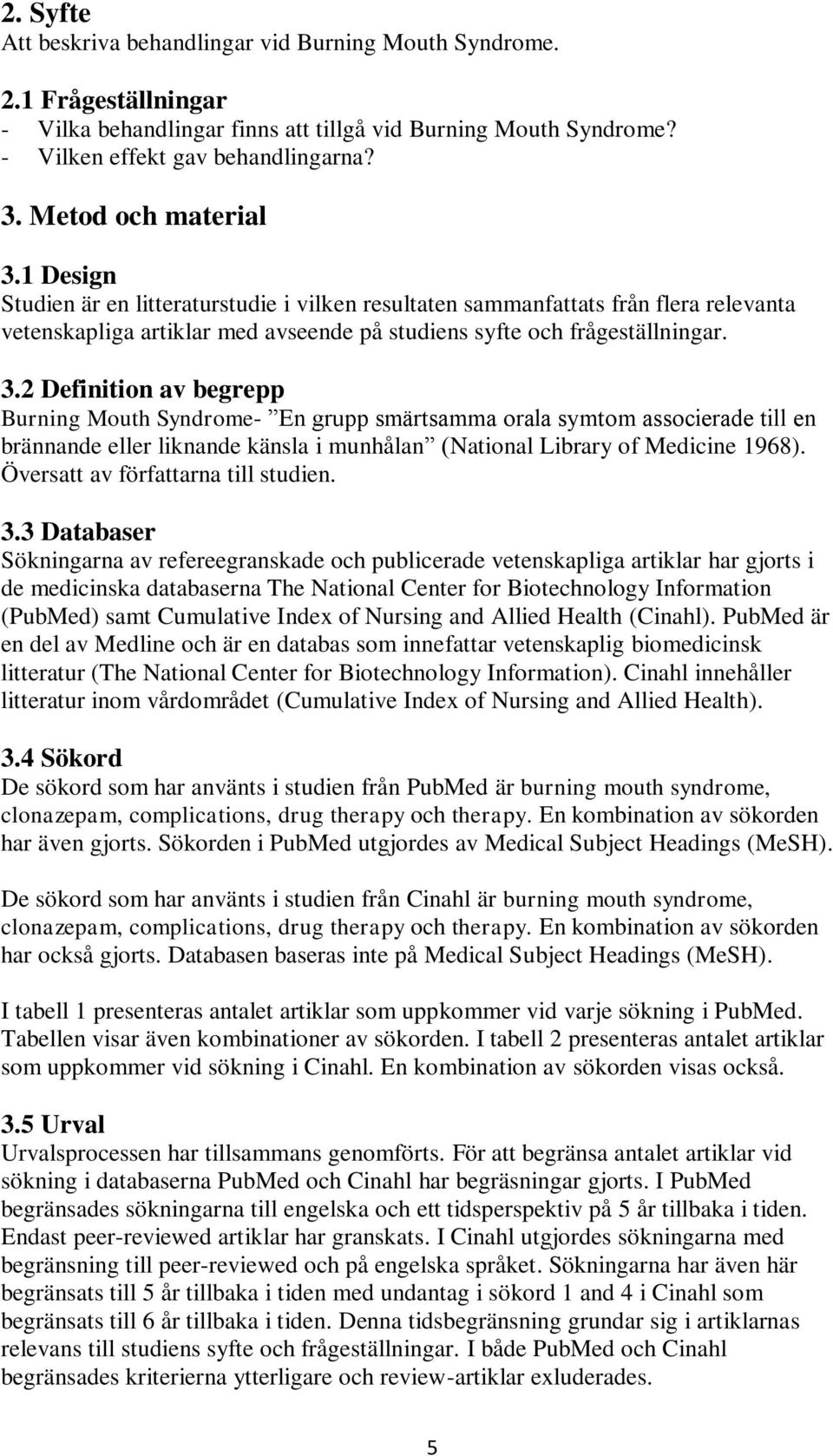 1 Design Studien är en litteraturstudie i vilken resultaten sammanfattats från flera relevanta vetenskapliga artiklar med avseende på studiens syfte och frågeställningar. 3.