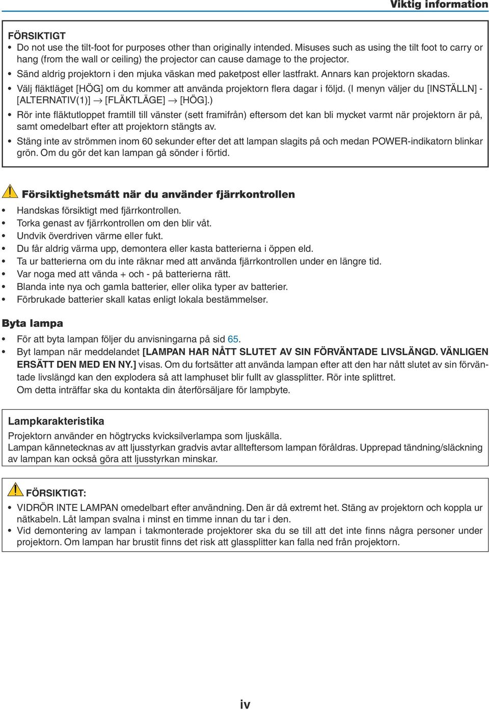 Sänd aldrig projektorn i den mjuka väskan med paketpost eller lastfrakt. Annars kan projektorn skadas. Välj fläktläget [HÖG] om du kommer att använda projektorn flera dagar i följd.