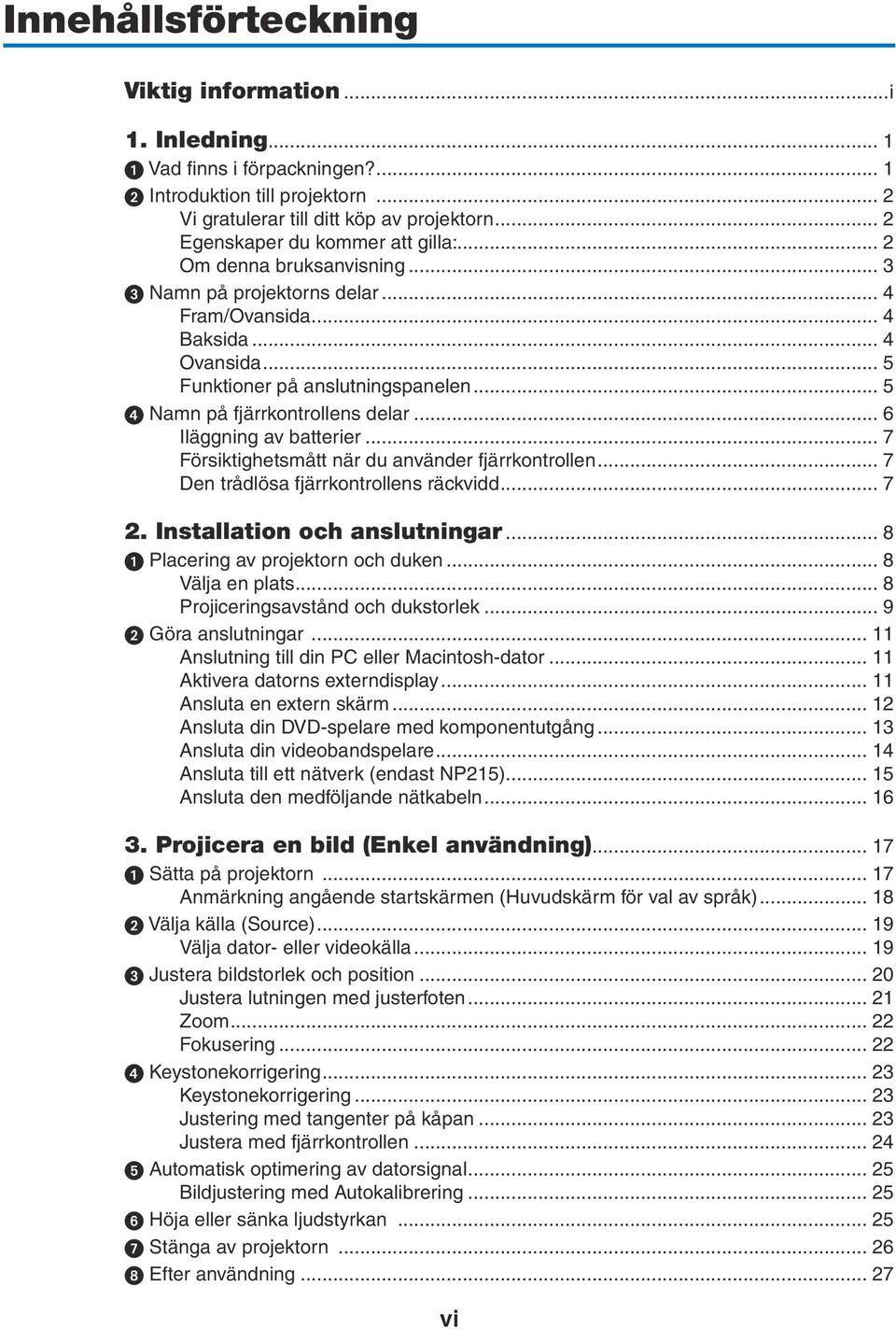 .. 5 Namn på fjärrkontrollens delar... 6 Iläggning av batterier... 7 Försiktighetsmått när du använder fjärrkontrollen... 7 Den trådlösa fjärrkontrollens räckvidd... 7 2.