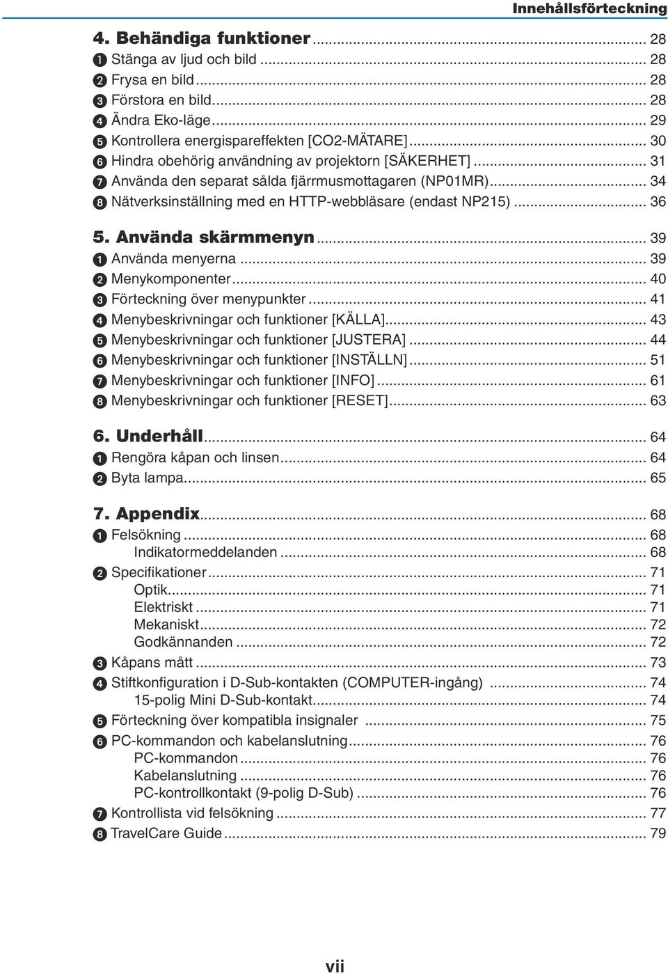 Använda skärmmenyn... 39 Använda menyerna... 39 Menykomponenter... 40 Förteckning över menypunkter... 41 Menybeskrivningar och funktioner [KÄLLA]... 43 Menybeskrivningar och funktioner [JUSTERA].