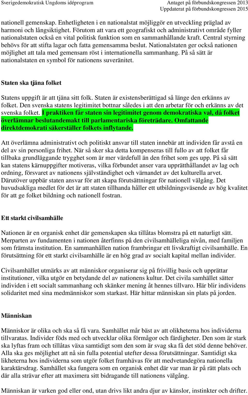 Central styrning behövs för att stifta lagar och fatta gemensamma beslut. Nationalstaten ger också nationen möjlighet att tala med gemensam röst i internationella sammanhang.