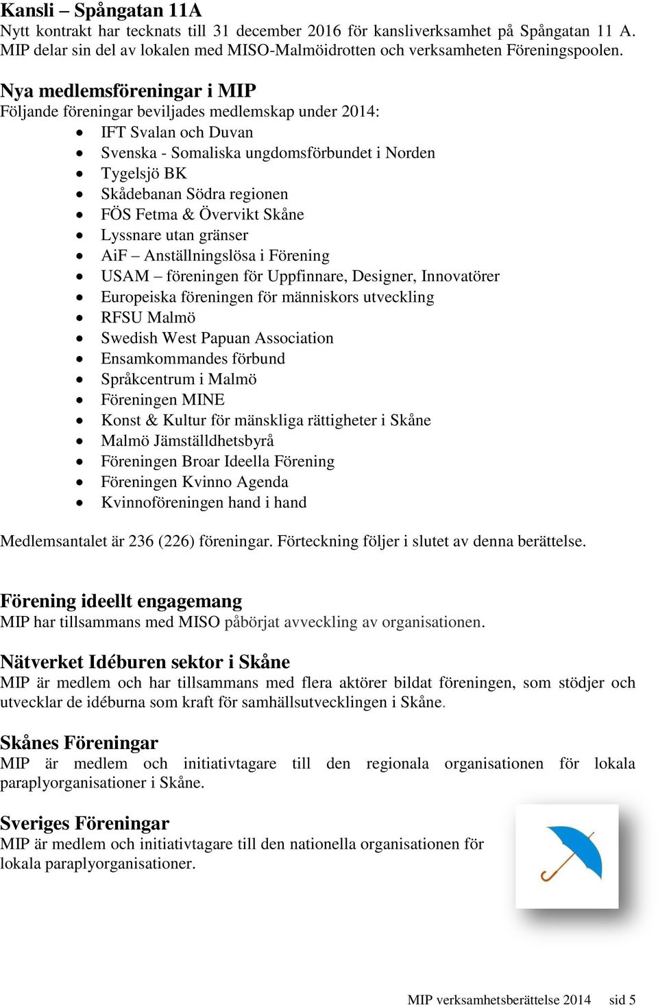 Övervikt Skåne Lyssnare utan gränser AiF Anställningslösa i Förening USAM föreningen för Uppfinnare, Designer, Innovatörer Europeiska föreningen för människors utveckling RFSU Malmö Swedish West