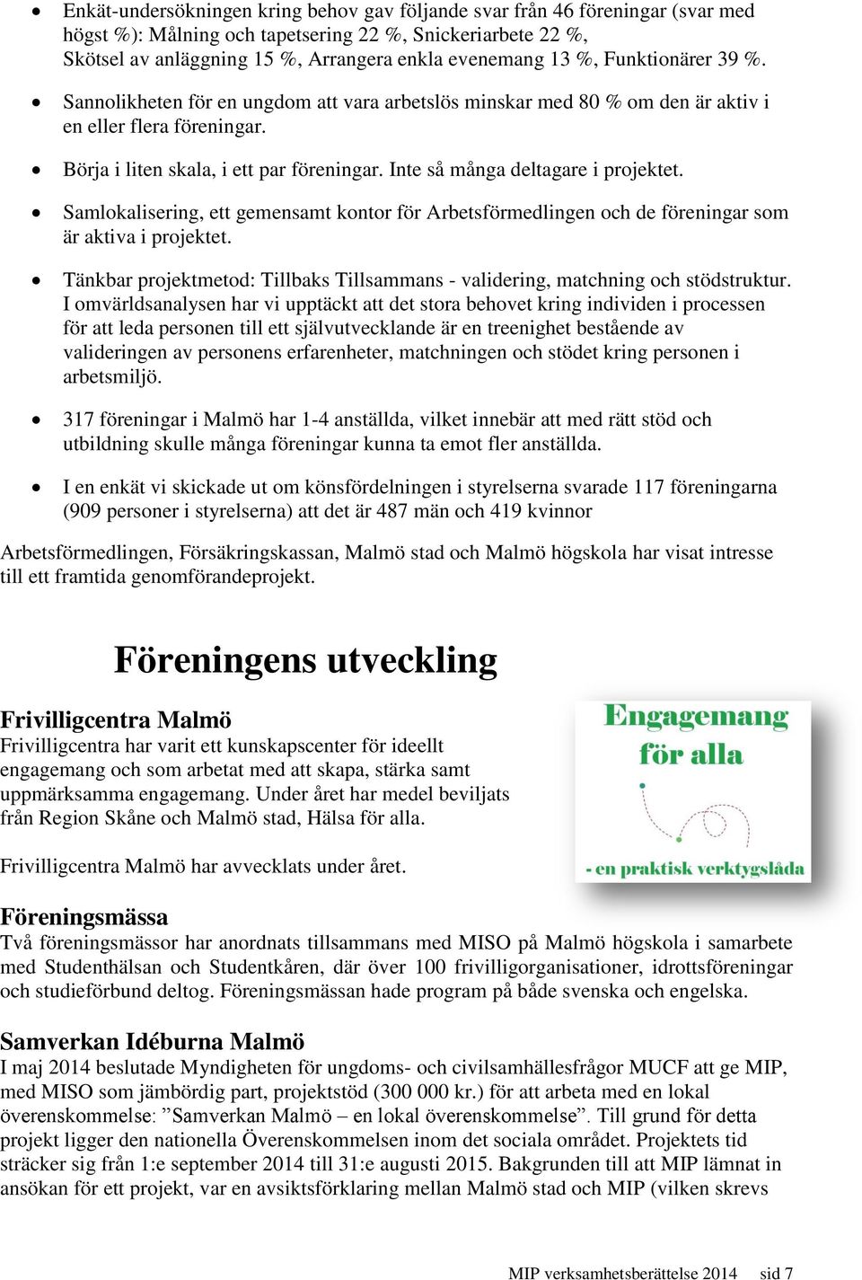 Inte så många deltagare i projektet. Samlokalisering, ett gemensamt kontor för Arbetsförmedlingen och de föreningar som är aktiva i projektet.