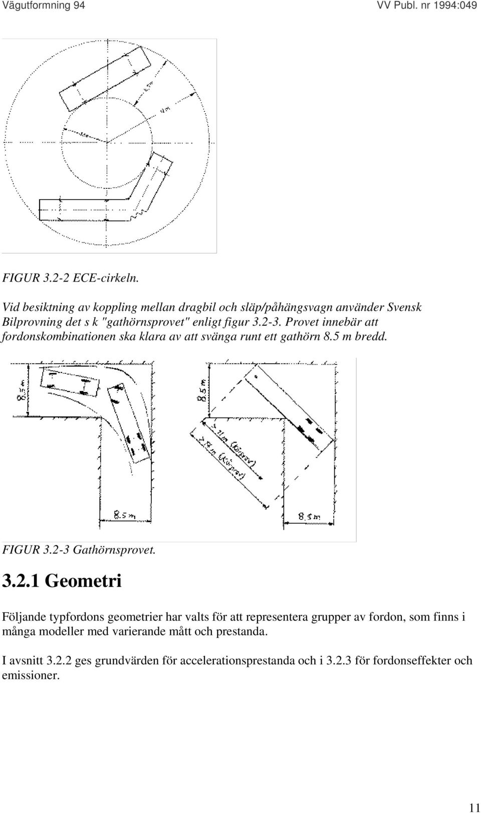 Provet innebär att fordonskombinationen ska klara av att svänga runt ett gathörn 8.5 m bredd. FIGUR 3.2-