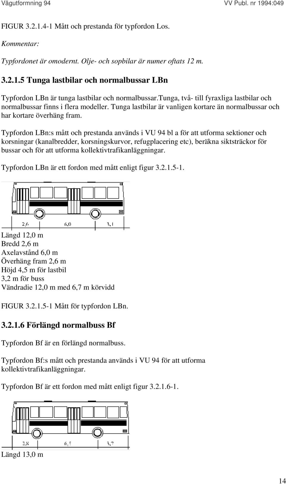 Typfordon LBn:s mått och prestanda används i VU 94 bl a för att utforma sektioner och korsningar (kanalbredder, korsningskurvor, refugplacering etc), beräkna siktsträckor för bussar och för att