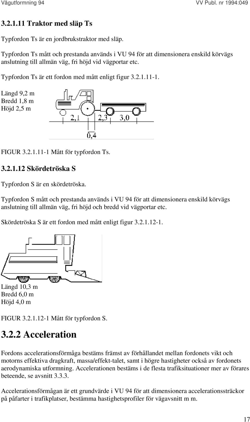 11-1. Längd 9,2 m Bredd 1,8 m Höjd 2,5 m FIGUR 3.2.1.11-1 Mått för typfordon Ts. 3.2.1.12 Skördetröska S Typfordon S är en skördetröska.