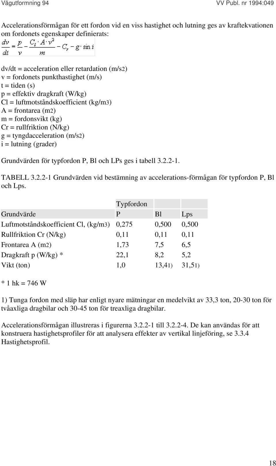 = lutning (grader) Grundvärden för typfordon P, Bl och LPs ges i tabell 3.2.2-1. TABELL 3.2.2-1 Grundvärden vid bestämning av accelerations-förmågan för typfordon P, Bl och Lps.