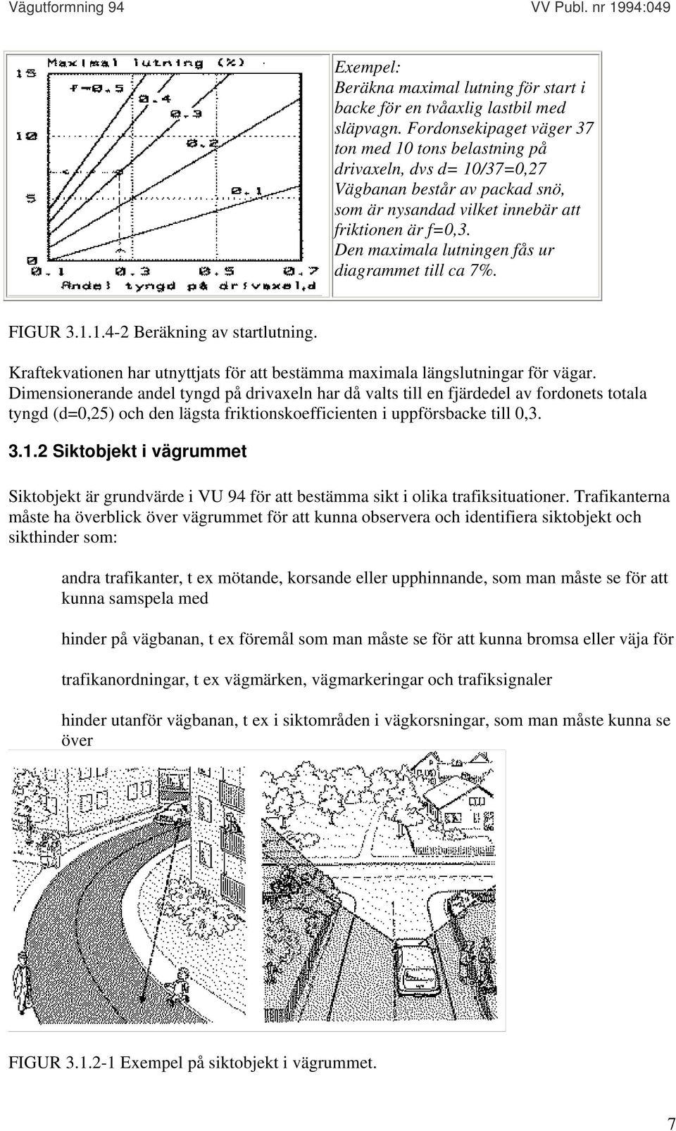 Den maximala lutningen fås ur diagrammet till ca 7%. FIGUR 3.1.1.4-2 Beräkning av startlutning. Kraftekvationen har utnyttjats för att bestämma maximala längslutningar för vägar.