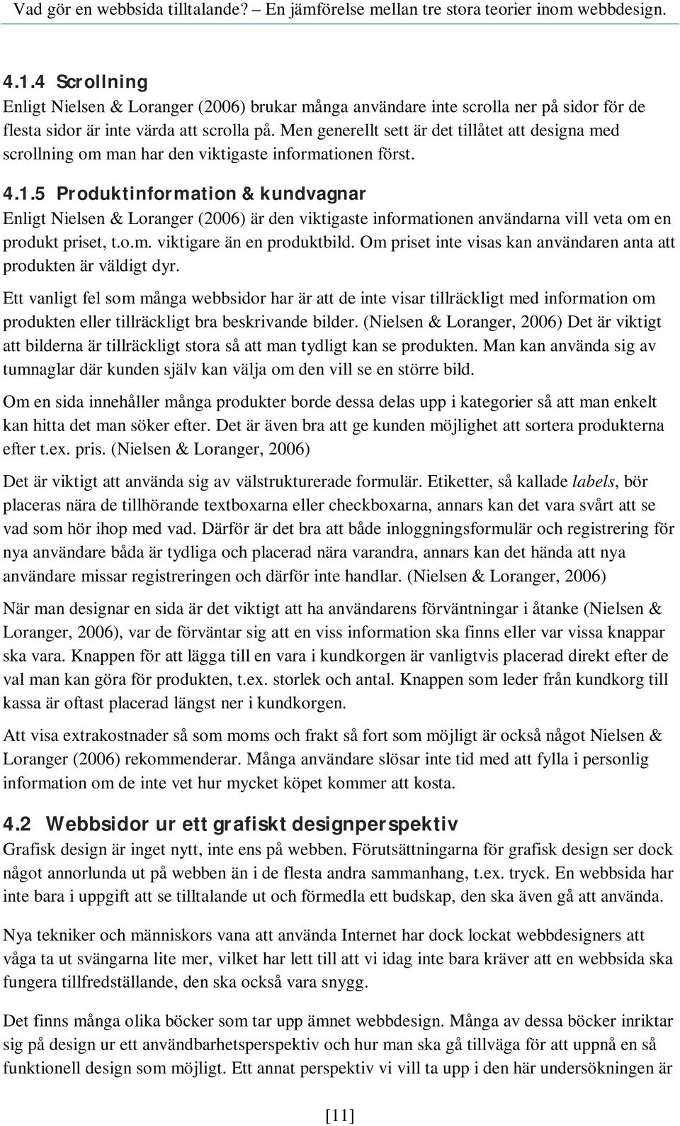 5 Produktinformation & kundvagnar Enligt Nielsen & Loranger (2006) är den viktigaste informationen användarna vill veta om en produkt priset, t.o.m. viktigare än en produktbild.