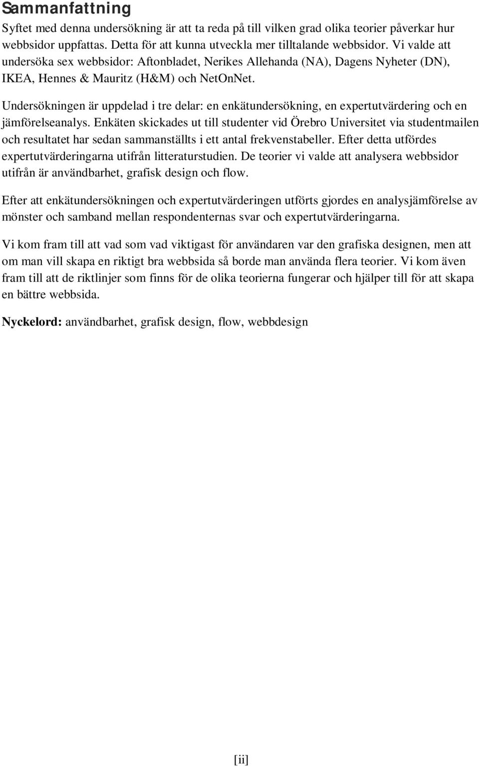 Undersökningen är uppdelad i tre delar: en enkätundersökning, en expertutvärdering och en jämförelseanalys.