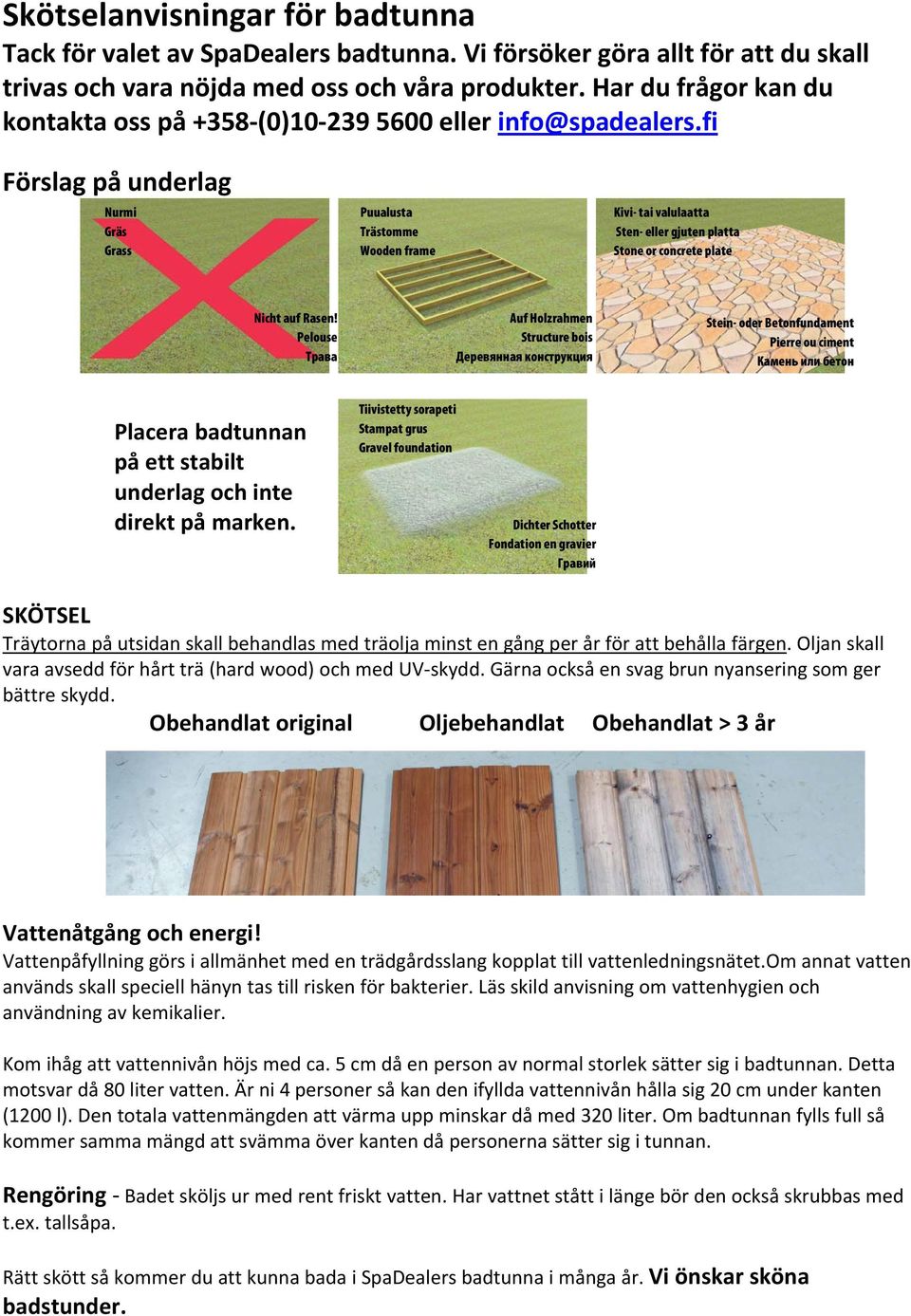 fi Förslag på underlag Nurmi Gräs Grass Puualusta Trästomme Wooden frame Kivi- tai valulaatta Sten- eller gjuten platta Stone or concrete plate Nicht auf Rasen!