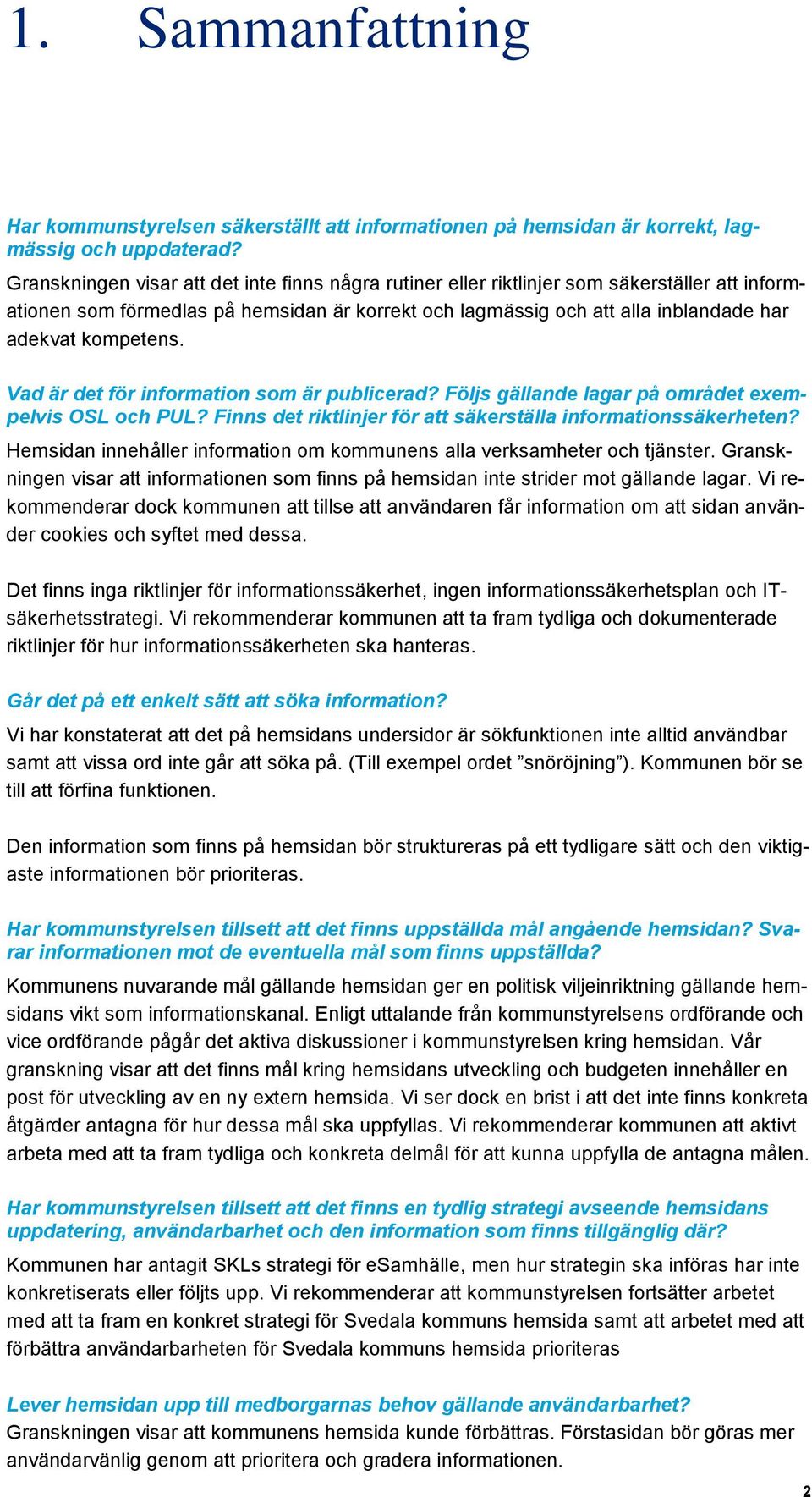 kompetens. Vad är det för information som är publicerad? Följs gällande lagar på området exempelvis OSL och PUL? Finns det riktlinjer för att säkerställa informationssäkerheten?
