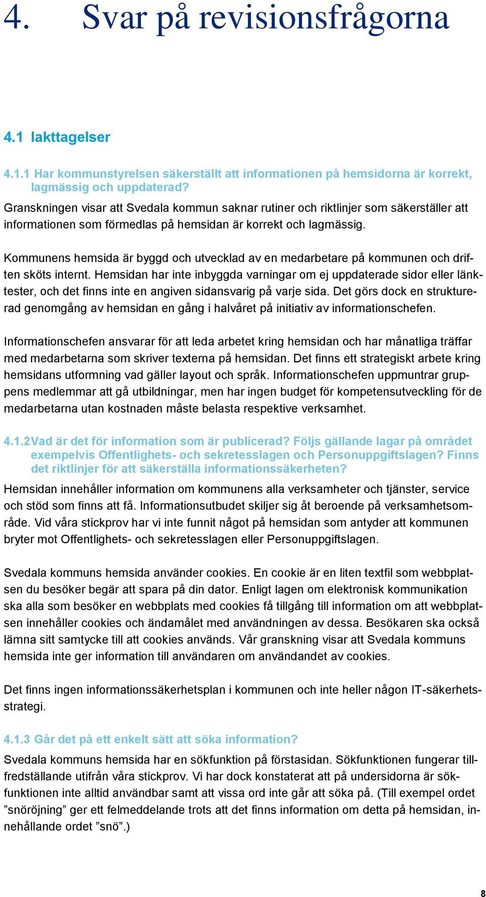 Kommunens hemsida är byggd och utvecklad av en medarbetare på kommunen och driften sköts internt.