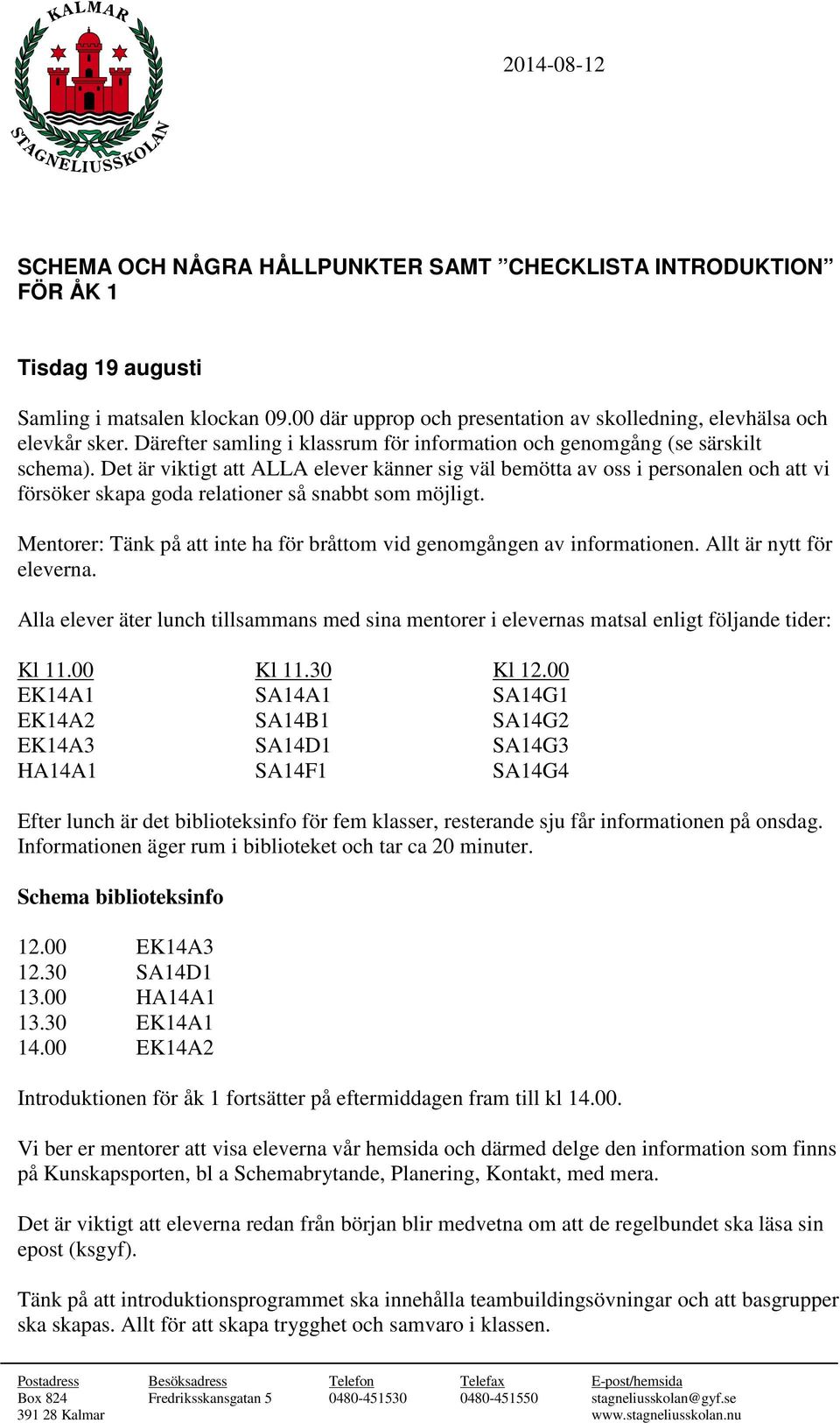 Det är viktigt att ALLA elever känner sig väl bemötta av oss i personalen och att vi försöker skapa goda relationer så snabbt som möjligt.