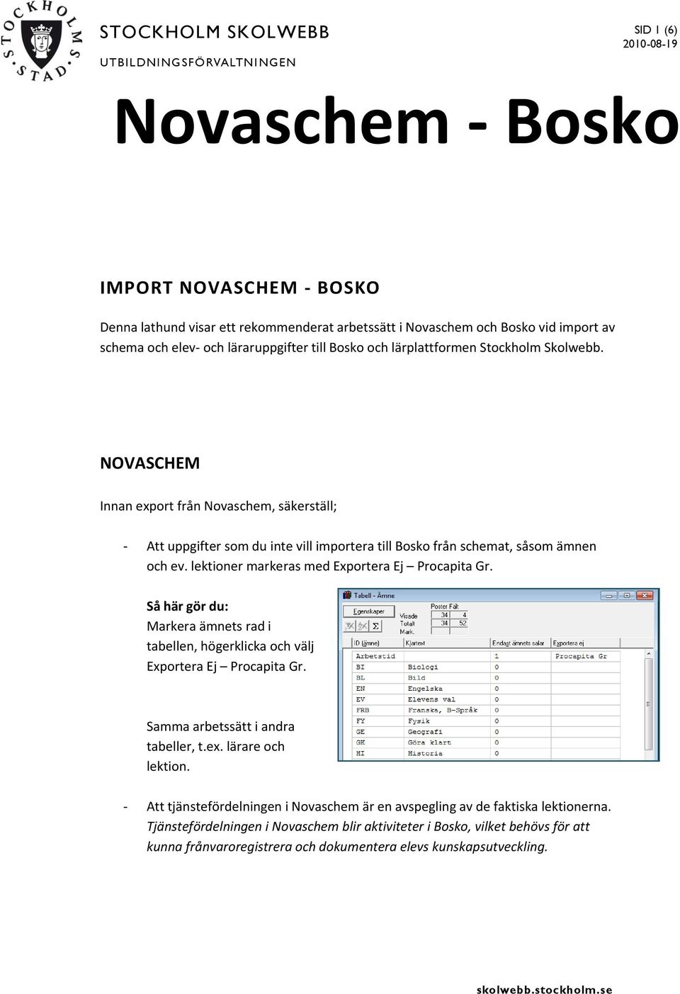 NOVASCHEM Innan export från Novaschem, säkerställ; - Att uppgifter som du inte vill importera till Bosko från schemat, såsom ämnen och ev. lektioner markeras med Exportera Ej Procapita Gr.