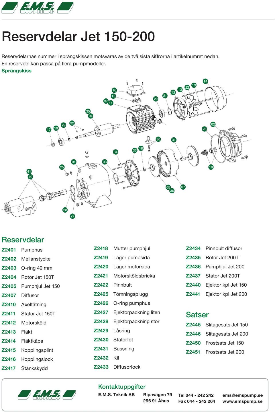 Jet 150T Z2421 Motorsköldsbricka Z2437 Stator Jet 200T Z2405 Pumphjul Jet 150 Z2422 Pinnbult Z2440 Ejektor kpl Jet 150 Z2407 Diffusor Z2425 Tömningsplugg Z2441 Ejektor kpl Jet 200 Z2410 Axeltätning