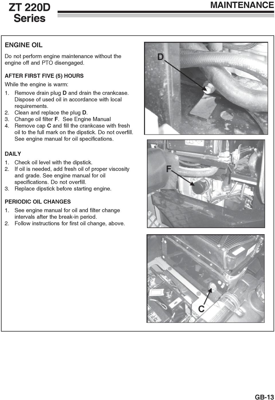 Remove cap C and fill the crankcase with fresh oil to the full mark on the dipstick. Do not overfill. See engine manual for oil specifications. DAILY 1. Check oil level with the dipstick. 2.