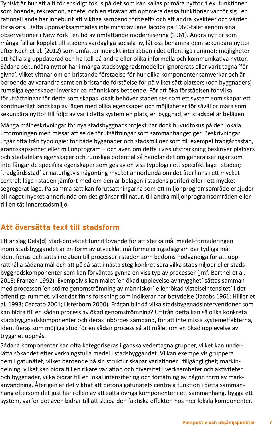 försakats. Detta uppmärksammades inte minst av Jane Jacobs på 1960-talet genom sina observationer i New York i en tid av omfattande modernisering (1961).