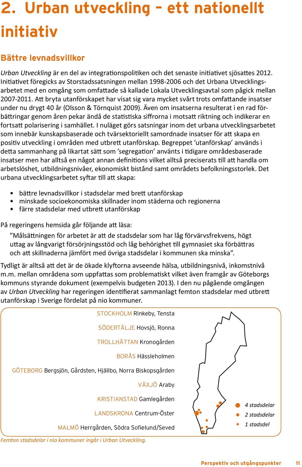 Att bryta utanförskapet har visat sig vara mycket svårt trots omfattande insatser under nu drygt 40 år (Olsson & Törnquist 2009).