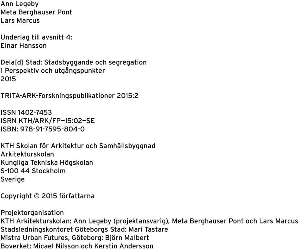 Stockholm Sverige Copyright 2015 författarna Projektorganisation KTH Arkitekturskolan: Ann Legeby (projektansvarig), Meta Berghauser Pont och Lars Marcus