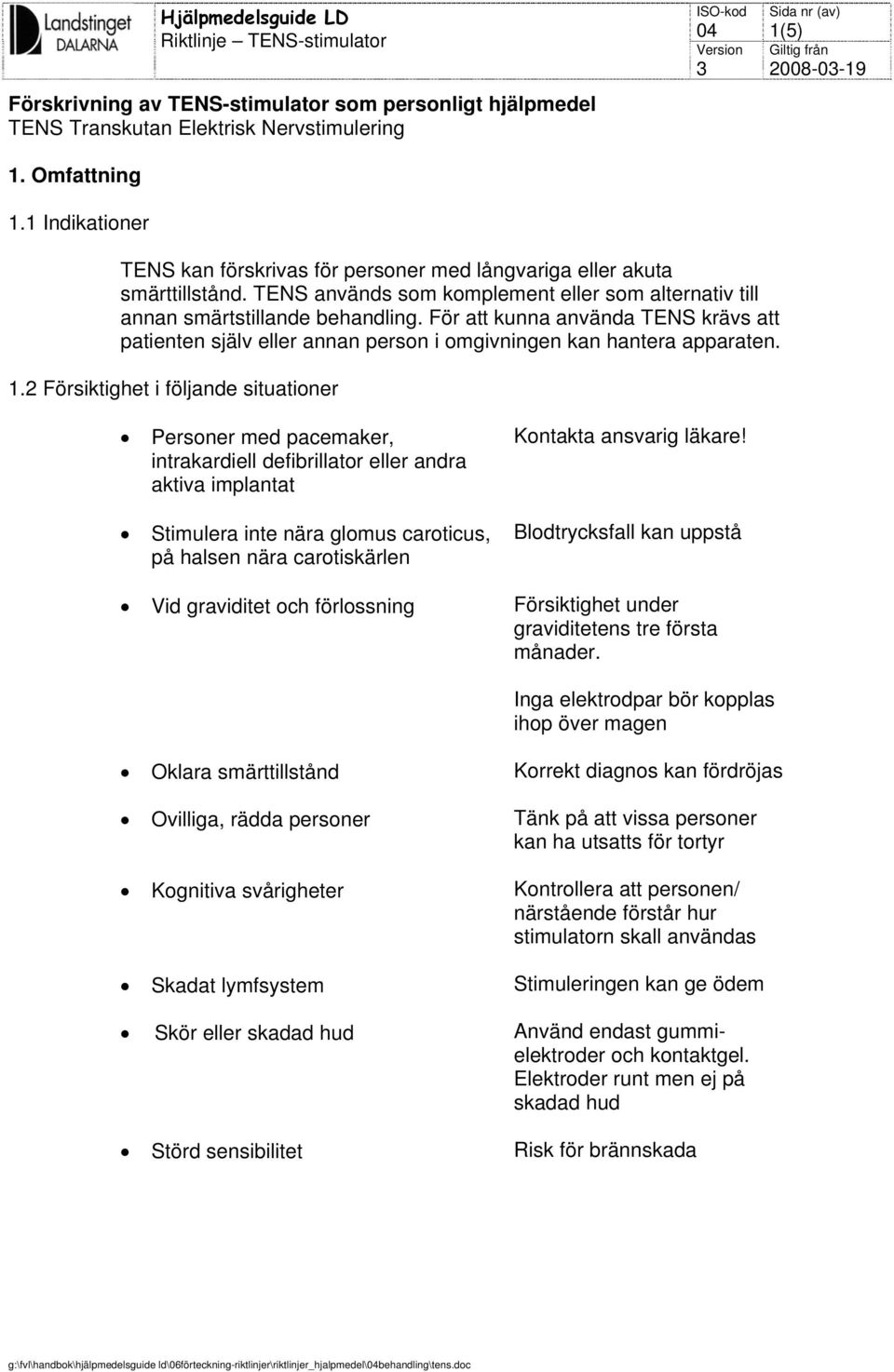 För att kunna använda TENS krävs att patienten själv eller annan person i omgivningen kan hantera apparaten. 1.