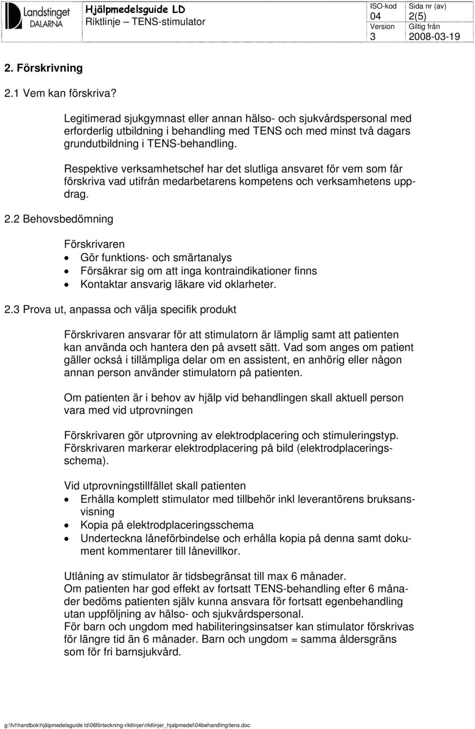 Förskrivaren Gör funktions- och smärtanalys Försäkrar sig om att inga kontraindikationer finns Kontaktar ansvarig läkare vid oklarheter. 2.